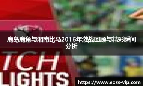 鹿岛鹿角与湘南比马2016年激战回顾与精彩瞬间分析