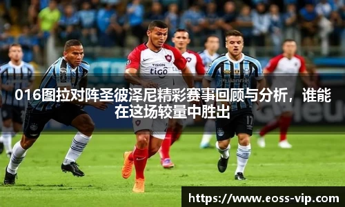 016图拉对阵圣彼泽尼精彩赛事回顾与分析，谁能在这场较量中胜出